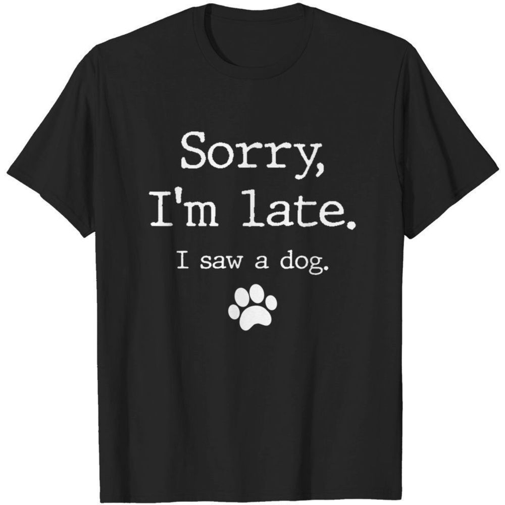Funny Dog Lover Gift Sorry Im Late I Saw A Dog T-shirt